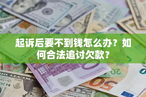 北京起诉后要不到钱怎么办？如何合法追讨欠款？