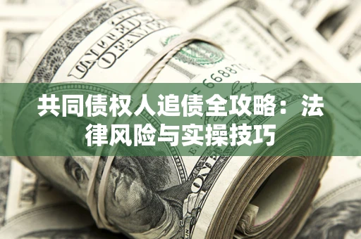北京共同债权人追债全攻略：法律风险与实操技巧