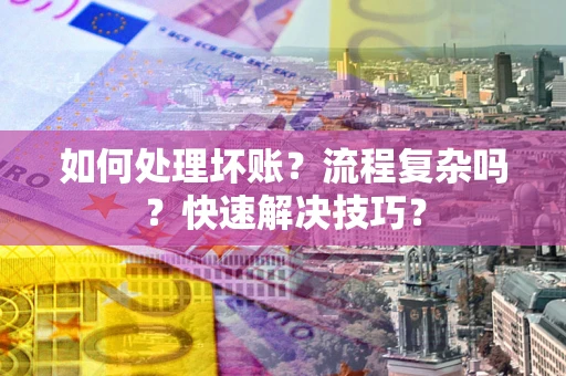 北京如何处理坏账？流程复杂吗？快速解决技巧？