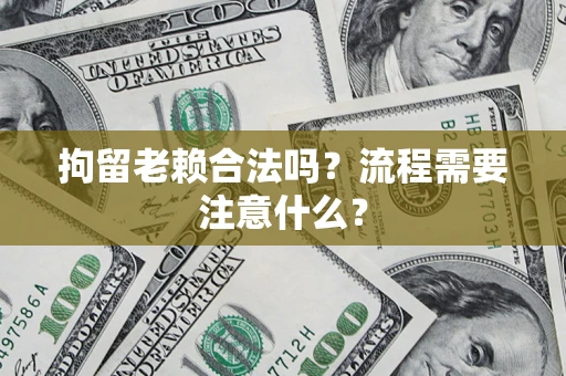 北京拘留老赖合法吗？流程需要注意什么？