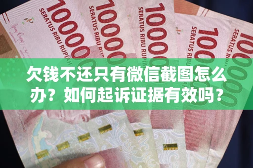 北京欠钱不还只有微信截图怎么办？如何起诉证据有效吗？