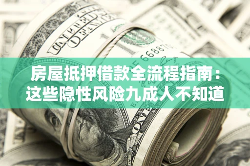 北京房屋抵押借款全流程指南：这些隐性风险九成人不知道