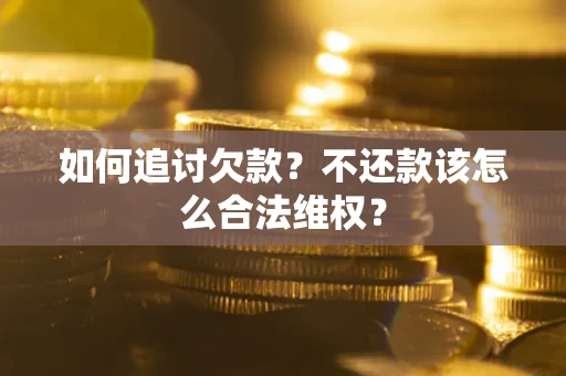 北京如何追讨欠款？不还款该怎么合法维权？