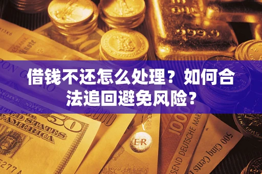 北京借钱不还怎么处理？如何合法追回避免风险？