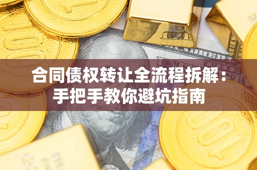 北京合同债权转让全流程拆解：手把手教你避坑指南