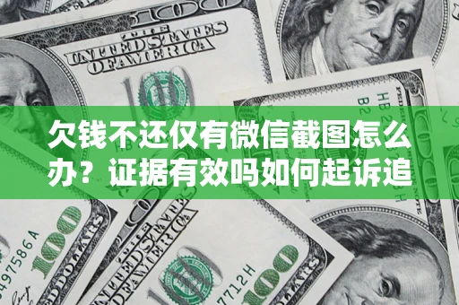 北京欠钱不还仅有微信截图怎么办？证据有效吗如何起诉追回欠款？