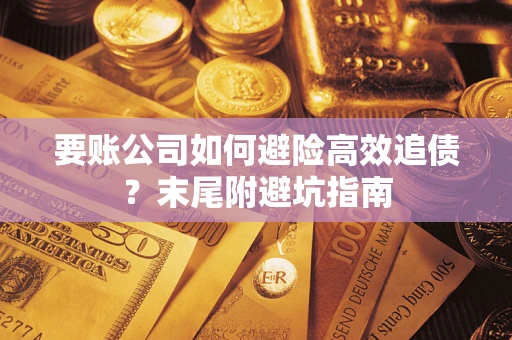 北京要账公司如何避险高效追债？末尾附避坑指南