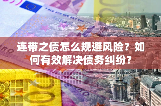 北京连带之债怎么规避风险？如何有效解决债务纠纷？