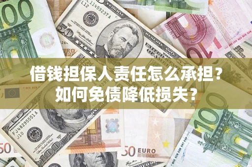 北京借钱担保人责任怎么承担？如何免债降低损失？