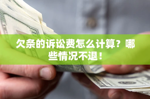 北京欠条的诉讼费怎么计算?哪些情况不退! 北京欠条的诉讼费怎么计算?哪些情况不退!