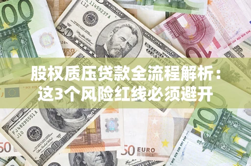 北京股权质压贷款全流程解析：这3个风险红线必须避开