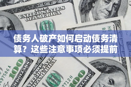 北京债务人破产如何启动债务清算？这些注意事项必须提前知道