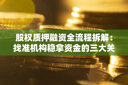 北京股权质押融资全流程拆解：找准机构稳拿资金的三大关键