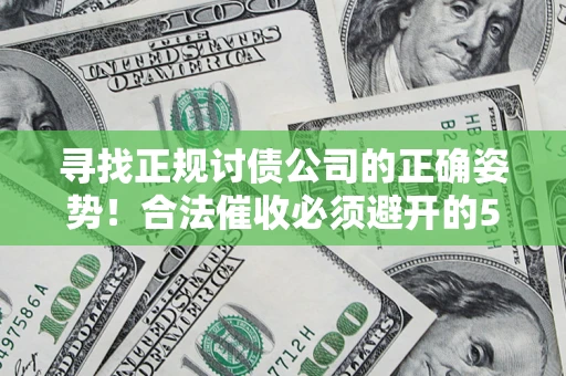 北京寻找正规讨债公司的正确姿势！合法催收必须避开的5大雷区