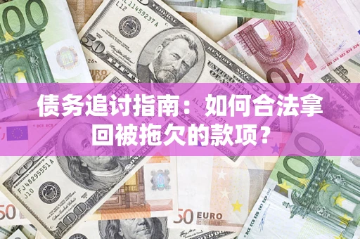 北京债务追讨指南：如何合法拿回被拖欠的款项？