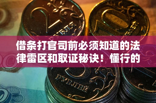 北京借条打官司前必须知道的法律雷区和取证秘诀！懂行的人已经留好这些证据