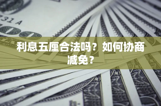 北京利息五厘合法吗？如何协商减免？