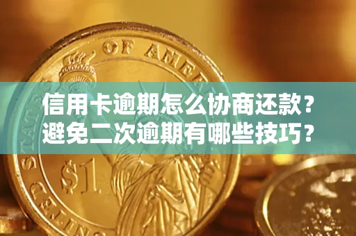 北京信用卡逾期怎么协商还款？避免二次逾期有哪些技巧？