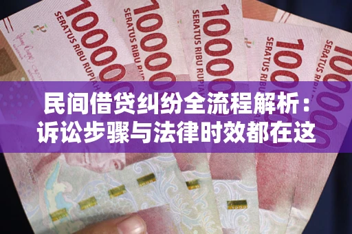 北京民间借贷纠纷全流程解析：诉讼步骤与法律时效都在这儿了