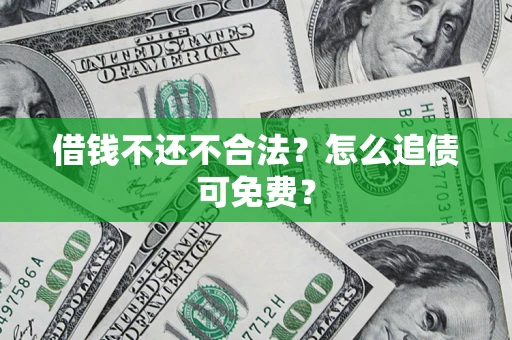 北京借钱不还不合法？怎么追债可免费？