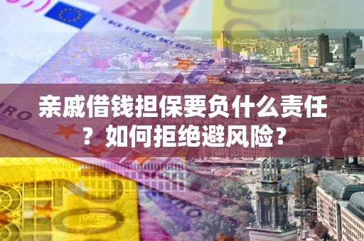 北京亲戚借钱担保要负什么责任？如何拒绝避风险？