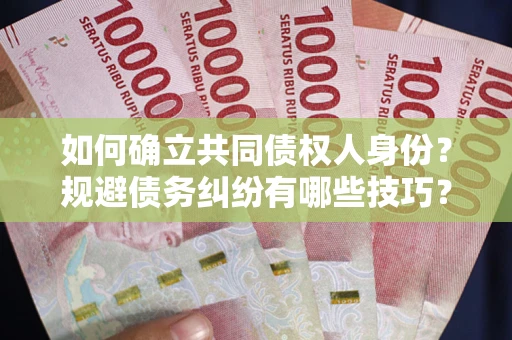 北京如何确立共同债权人身份？规避债务纠纷有哪些技巧？