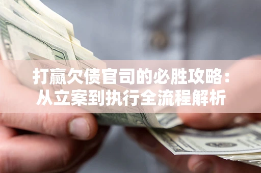 北京打赢欠债官司的必胜攻略：从立案到执行全流程解析
