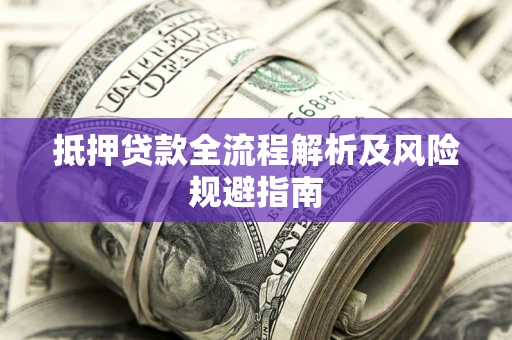 北京抵押贷款全流程解析及风险规避指南