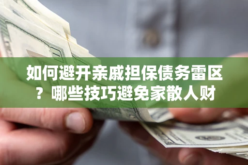 北京如何避开亲戚担保债务雷区？哪些技巧避免家散人财