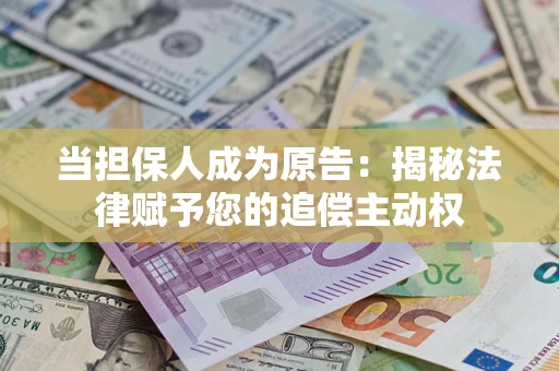 北京当担保人成为原告:揭秘法律赋予您的追偿主动权 北京当担保人成为原告:揭秘法律赋予您的追偿主动权