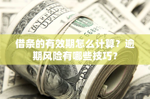 北京借条的有效期怎么计算？逾期风险有哪些技巧？