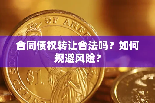 北京合同债权转让合法吗?如何规避风险? 北京合同债权转让合法吗?如何规避风险?