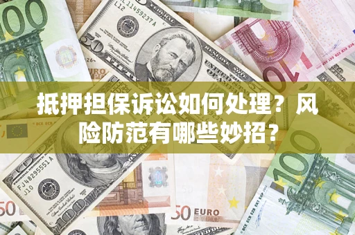 北京抵押担保诉讼如何处理？风险防范有哪些妙招？