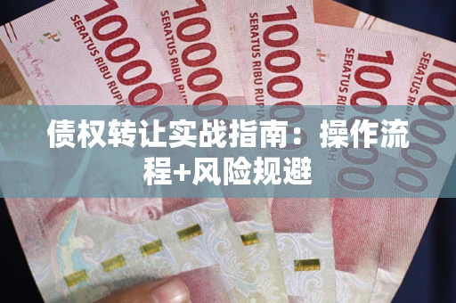 北京债权转让实战指南：操作流程+风险规避