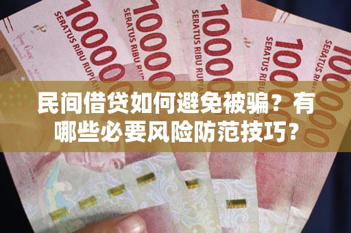 北京民间借贷如何避免被骗？有哪些必要风险防范技巧？