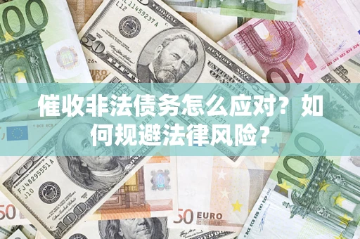 北京催收非法债务怎么应对？如何规避法律风险？