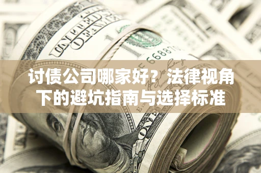 北京讨债公司哪家好？法律视角下的避坑指南与选择标准