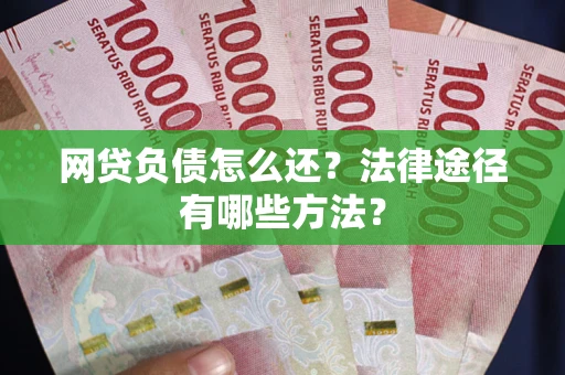 北京网贷负债怎么还？法律途径有哪些方法？