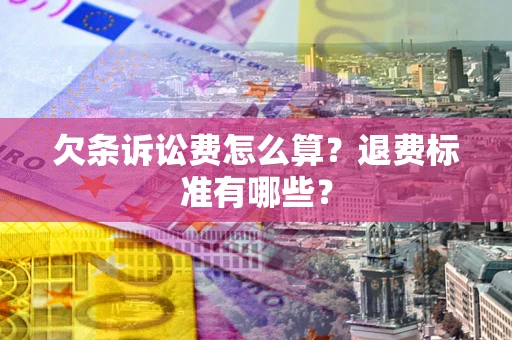 北京欠条诉讼费怎么算？退费标准有哪些？