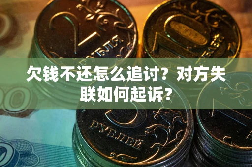 北京欠钱不还怎么追讨？对方失联如何起诉？