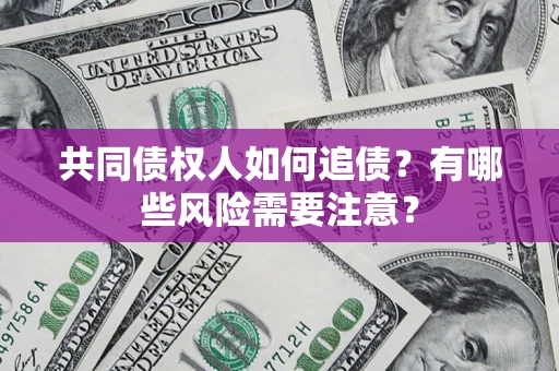 北京共同债权人如何追债？有哪些风险需要注意？