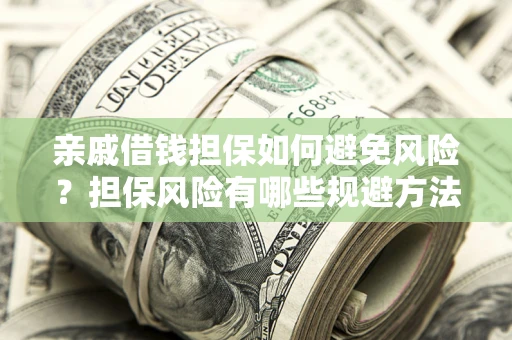北京亲戚借钱担保如何避免风险？担保风险有哪些规避方法？