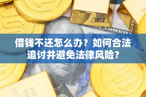 北京借钱不还怎么办？如何合法追讨并避免法律风险？