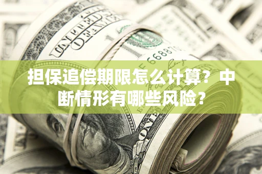 北京担保追偿期限怎么计算？中断情形有哪些风险？