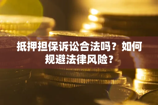 北京抵押担保诉讼合法吗？如何规避法律风险？