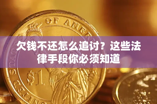 北京欠钱不还怎么追讨？这些法律手段你必须知道