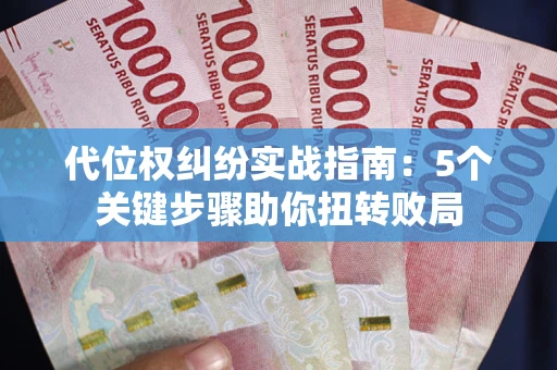 北京代位权纠纷实战指南：5个关键步骤助你扭转败局
