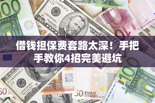 北京借钱担保费套路太深！手把手教你4招完美避坑