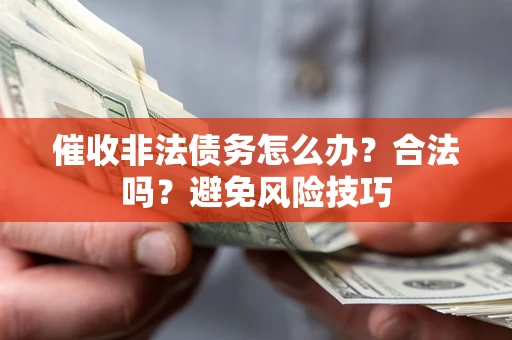 北京催收非法债务怎么办？合法吗？避免风险技巧