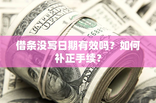 北京借条没写日期有效吗？如何补正手续？